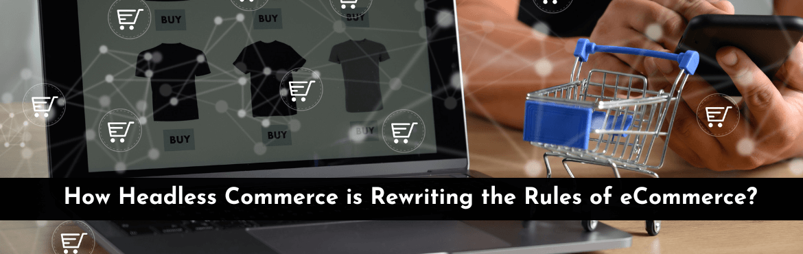 How Headless Commerce is Rewriting the Rules of eCommerce